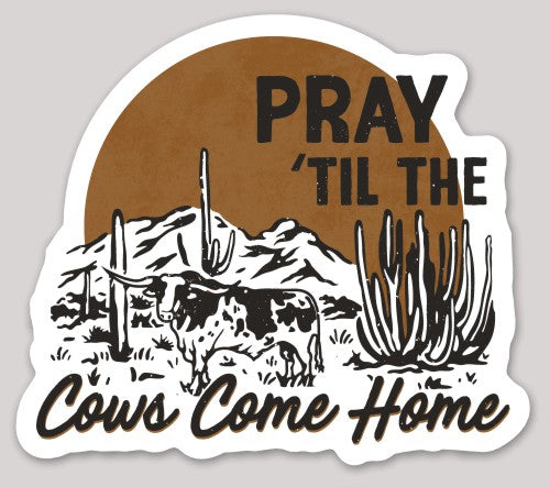 Pray Til the Cows Come Home Sticker