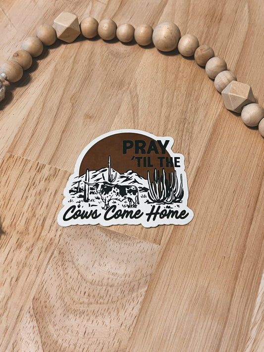 Pray Til the Cows Come Home Sticker